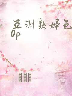 亚洲熟妇色丨20p