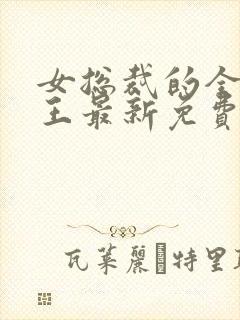 女总裁的全能兵王最新免费阅读