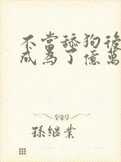 不当舔狗后 我成为了亿万神豪