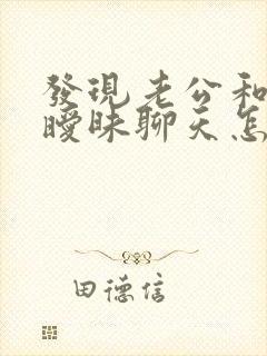 发现老公和别人暧昧聊天怎么办