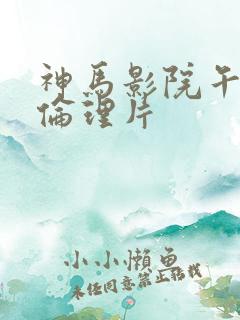 神马影院午夜场伦理片