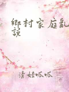乡村家庭乱情小说