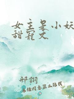 女主是小妖怪的甜宠文