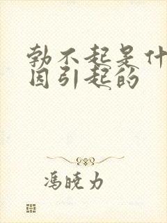 勃不起是什么原因引起的