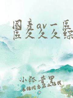 国产av一区二区久久久综合