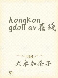 hongkongdoll av在线播放