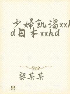 少妇饥渴xxhd日本xxhd