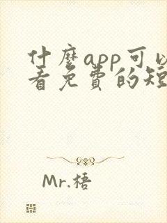 什么app可以看免费的短剧啊