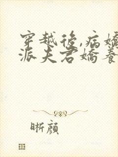 穿越后,病娇反派夫君娇养了我免费阅读