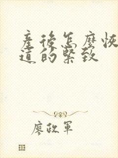 产后怎么恢复阴道的紧致
