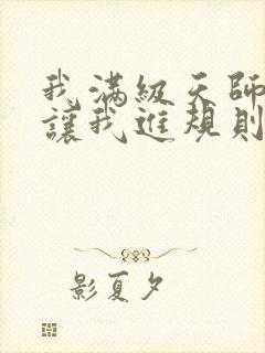 我满级天师,你让我进规则怪谈笔趣阁