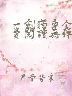 一剑独尊全文免费阅读无弹窗