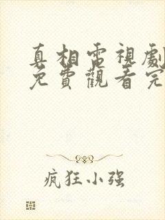 真相电视剧全集免费观看完整版
