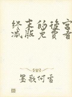 终末的后宫未删减版免费看