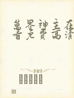 万界神主在线观看免费高清完整版