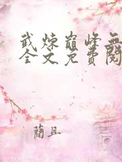 武炼巅峰无弹窗全文免费阅读