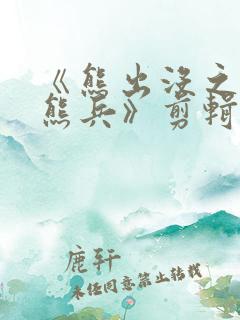 《熊出没之夺宝熊兵》剪辑