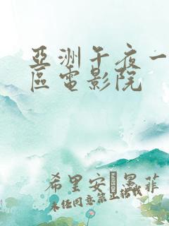 亚洲午夜一区二区电影院