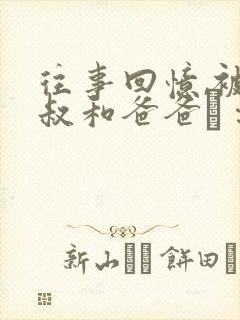 往事回忆,被叔叔和爸爸ㄐ∷