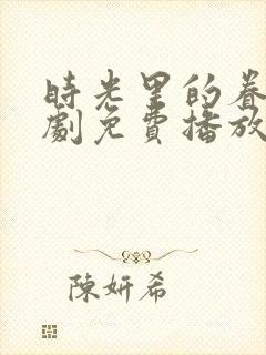 时光里的眷念短剧免费播放