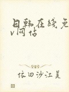 日韩在线免费av网站 日韩在线免费av网站