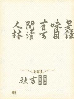 人间有味是清欢林清玄目录 人间有味是清欢林清玄目录