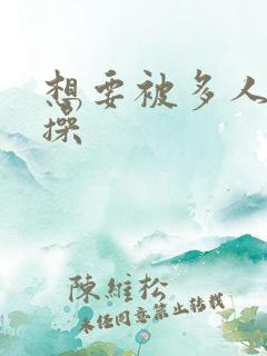 想要被多人一起操