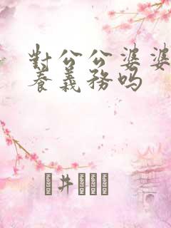 对公公婆婆有赡养义务吗