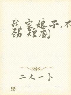 我家娘子,不对劲 短剧