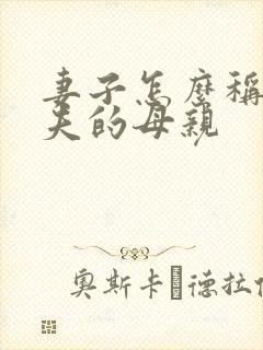 妻子怎么称呼丈夫的母亲