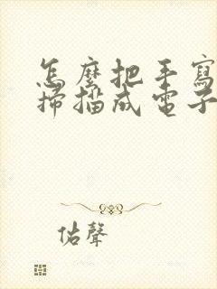 怎么把手写的字扫描成电子版
