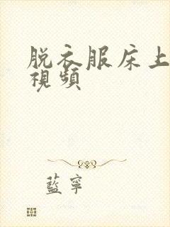 脱衣服床上强吻视频