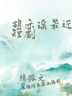 胡亦瑶最近拍的短剧