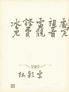 冰锋电视剧全集免费观看完整版