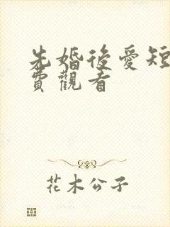 先婚后爱短剧免费观看