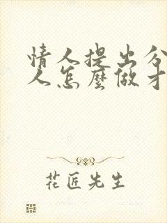 情人提出分手男人怎么做才挽回 情人提出分手男人怎么做才挽回