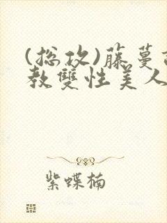 (总攻)藤蔓调教双性美人