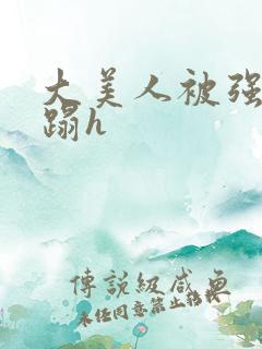 大美人被强行糟蹋h