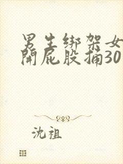 男生绑架女生扒开屁股捅30分钟
