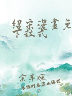 绍宋漫画免费看下拉式