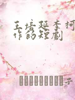 王培延李柯以合作的短剧
