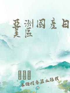 亚洲国产日韩欧美区