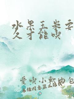 水果玉米要蒸多久才能吃