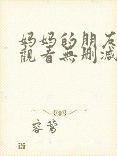 妈妈的朋友在线观看无删减