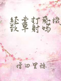 经常打飞机会导致早射吗