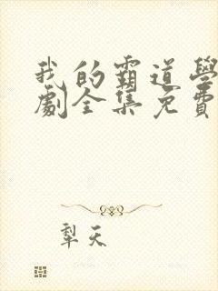 我的霸道学长短剧全集免费观看