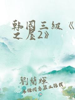 韩国三级《美景之屋2》