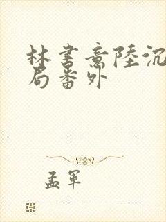 林书意陆沉:结局番外