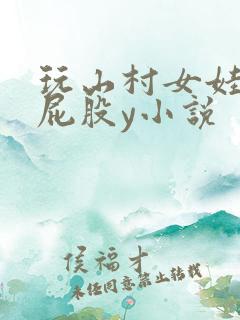 玩山村女娃的小屁股y小说