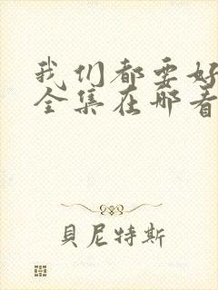 我们都要好好的全集在哪看